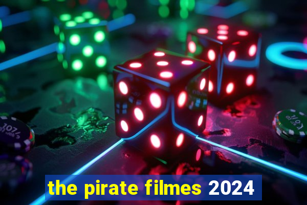 the pirate filmes 2024